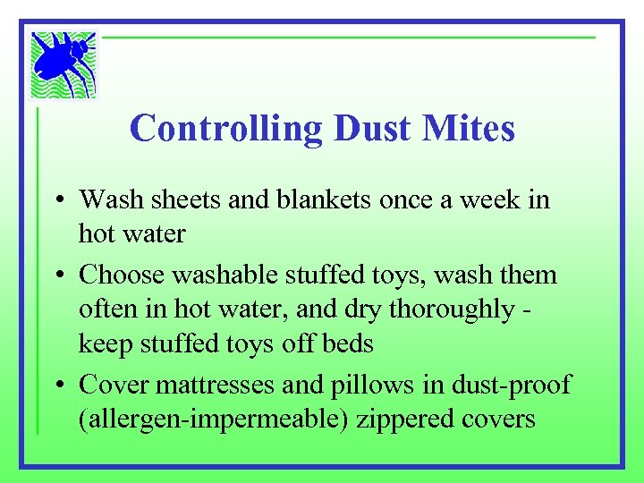 Controlling Dust Mites • Wash sheets and blankets once a week in hot water