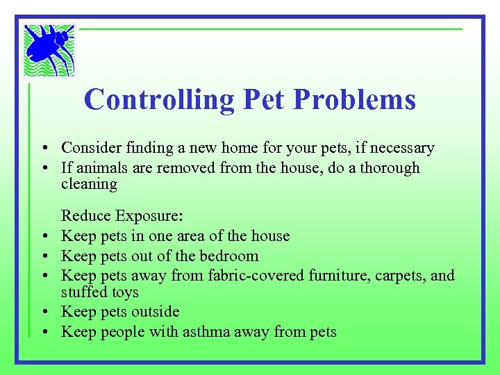 Controlling Pet Problems • Consider finding a new home for your pets, if necessary