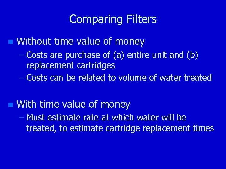 Comparing Filters n Without time value of money – Costs are purchase of (a)