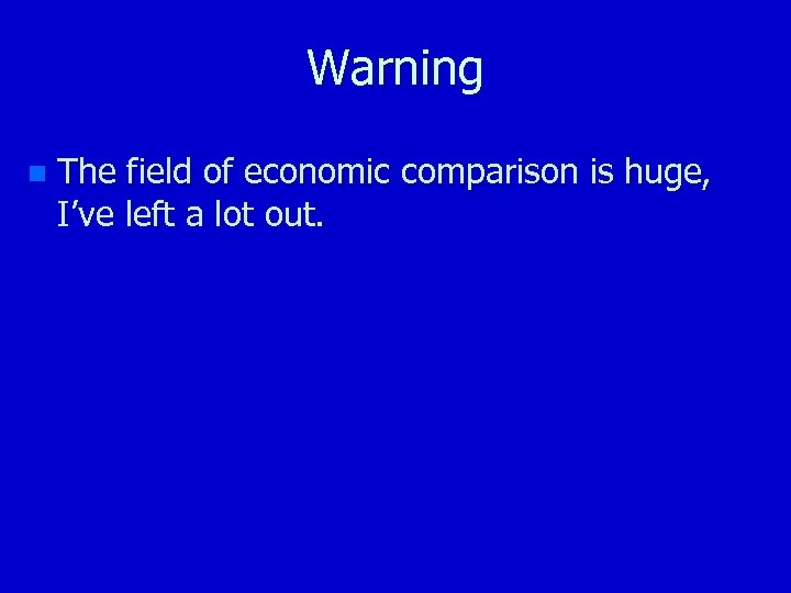 Warning n The field of economic comparison is huge, I’ve left a lot out.