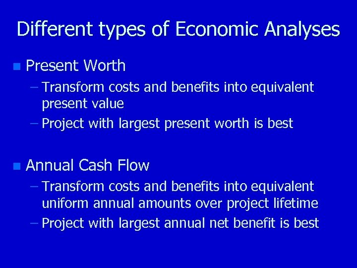 Different types of Economic Analyses n Present Worth – Transform costs and benefits into