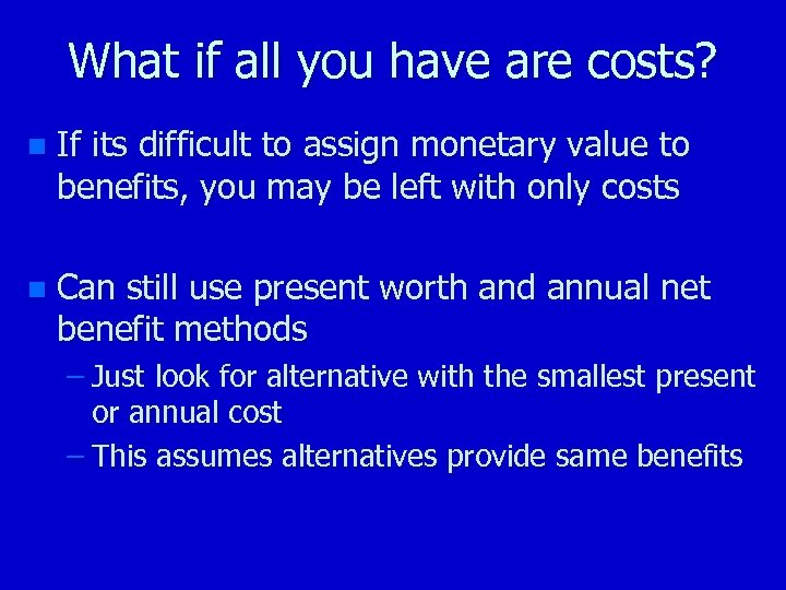 What if all you have are costs? n If its difficult to assign monetary