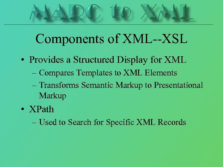 Components of XML--XSL • Provides a Structured Display for XML – Compares Templates to