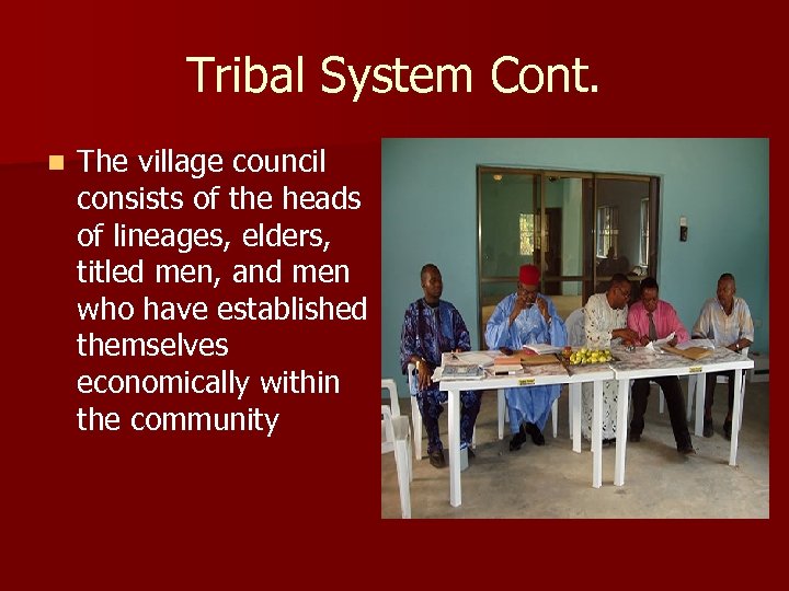 Tribal System Cont. n The village council consists of the heads of lineages, elders,