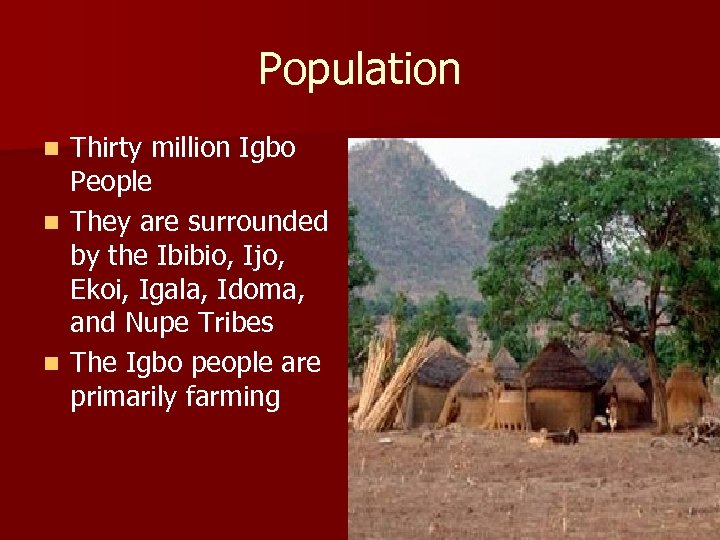 Population Thirty million Igbo People n They are surrounded by the Ibibio, Ijo, Ekoi,