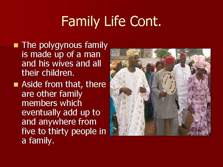 Family Life Cont. The polygynous family is made up of a man and his