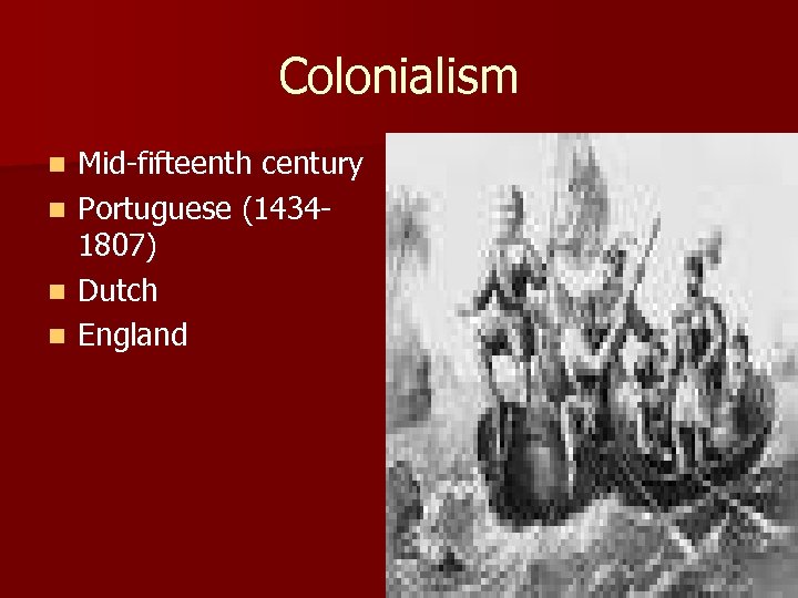 Colonialism n n Mid-fifteenth century Portuguese (14341807) Dutch England 