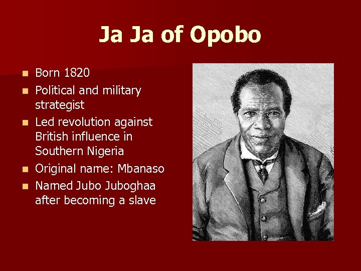 Ja Ja of Opobo n n n Born 1820 Political and military strategist Led
