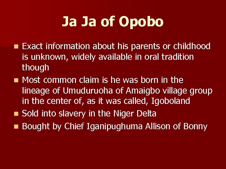 Ja Ja of Opobo Exact information about his parents or childhood is unknown, widely