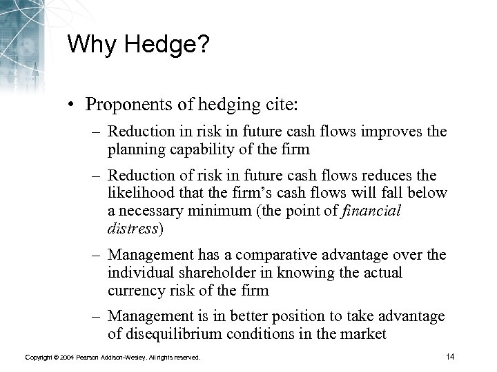 Why Hedge? • Proponents of hedging cite: – Reduction in risk in future cash