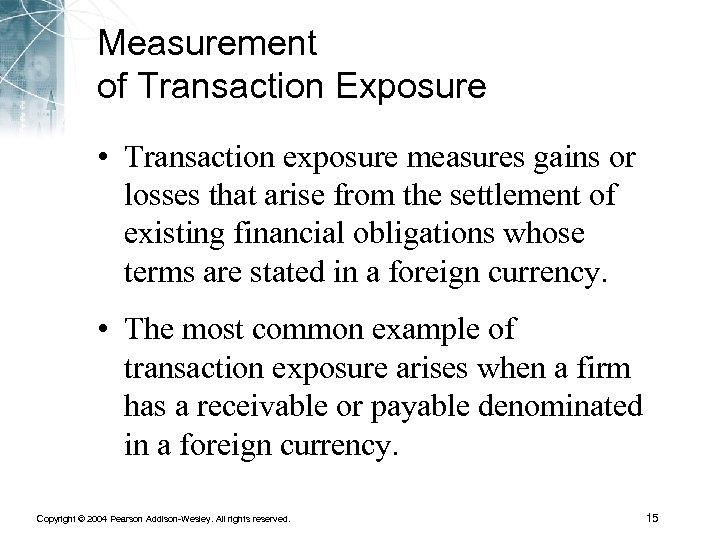 Measurement of Transaction Exposure • Transaction exposure measures gains or losses that arise from