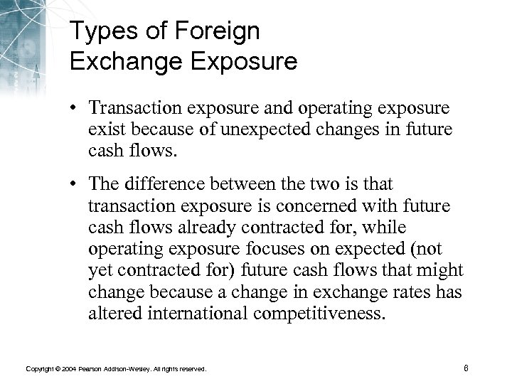 Types of Foreign Exchange Exposure • Transaction exposure and operating exposure exist because of