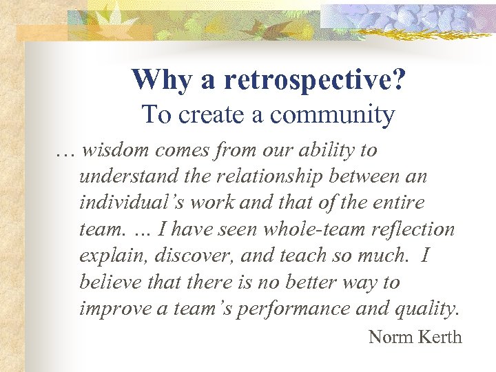 Why a retrospective? To create a community … wisdom comes from our ability to