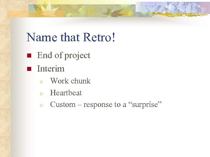 Name that Retro! n n End of project Interim o o o Work chunk