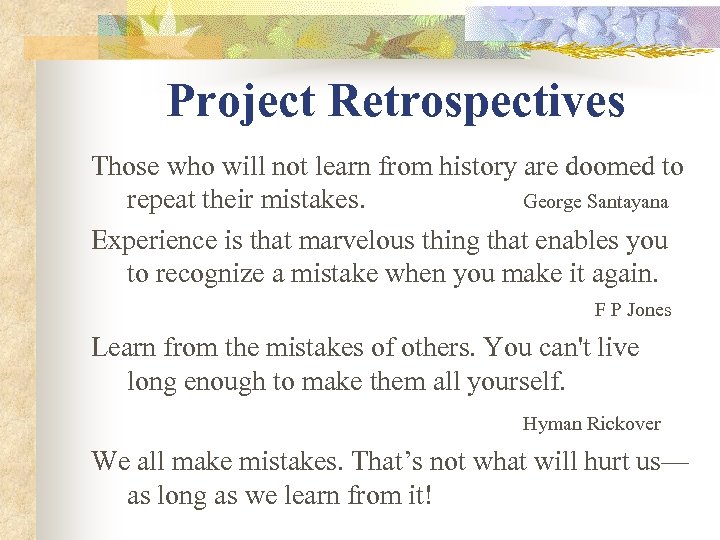 Project Retrospectives Those who will not learn from history are doomed to repeat their