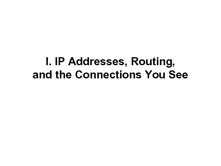 I. IP Addresses, Routing, and the Connections You See 