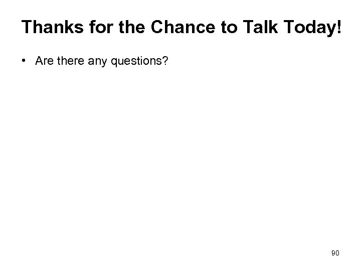 Thanks for the Chance to Talk Today! • Are there any questions? 90 