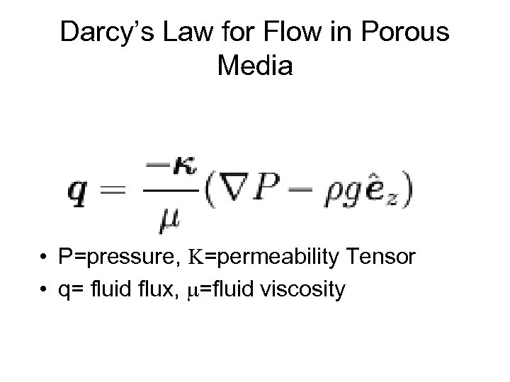 Darcy’s Law for Flow in Porous Media • P=pressure, =permeability Tensor • q= fluid
