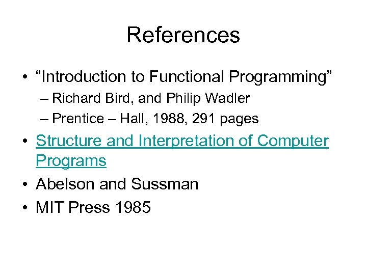 References • “Introduction to Functional Programming” – Richard Bird, and Philip Wadler – Prentice