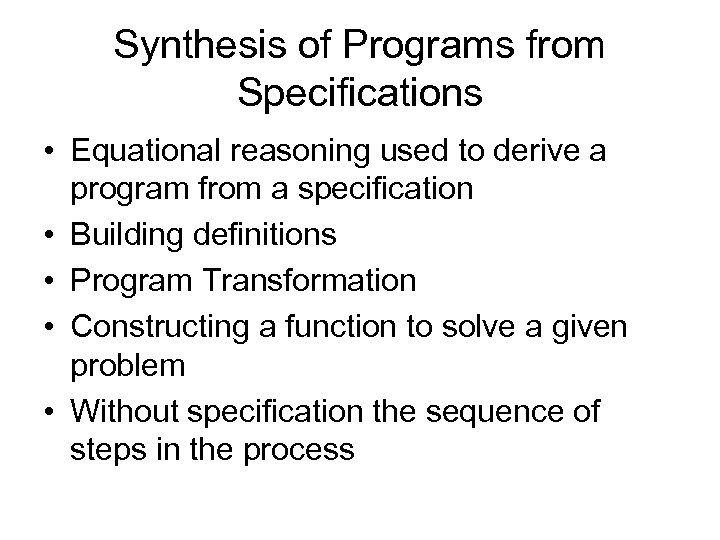Synthesis of Programs from Specifications • Equational reasoning used to derive a program from