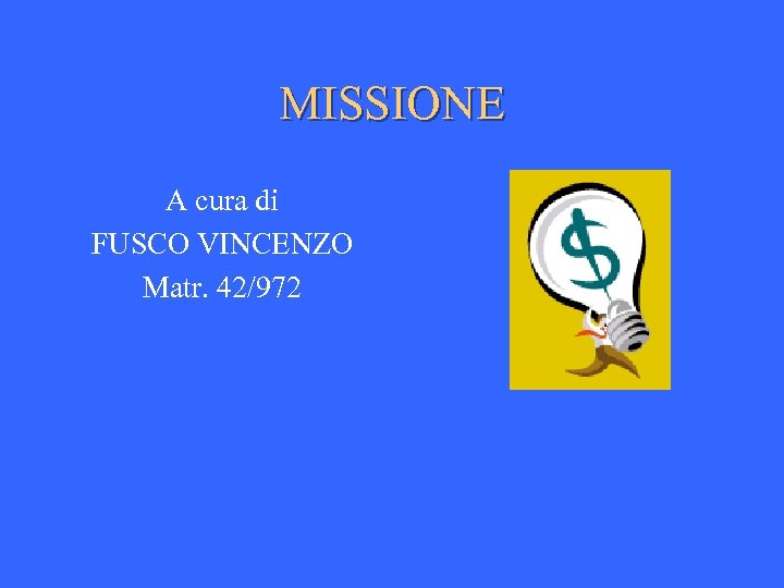 MISSIONE A cura di FUSCO VINCENZO Matr. 42/972 