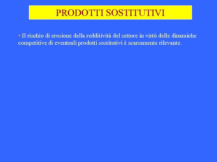 PRODOTTI SOSTITUTIVI • Il rischio di erosione della redditività del settore in virtù delle