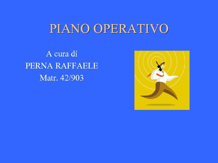PIANO OPERATIVO A cura di PERNA RAFFAELE Matr. 42/903 