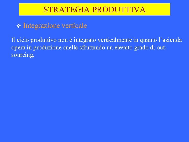 STRATEGIA PRODUTTIVA v Integrazione verticale Il ciclo produttivo non è integrato verticalmente in quanto
