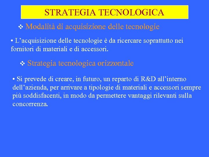 STRATEGIA TECNOLOGICA v Modalità di acquisizione delle tecnologie • L’acquisizione delle tecnologie è da
