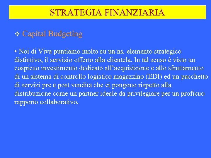STRATEGIA FINANZIARIA v Capital Budgeting • Noi di Viva puntiamo molto su un ns.