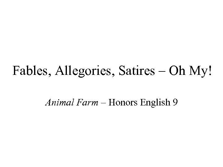 Fables, Allegories, Satires – Oh My! Animal Farm – Honors English 9 
