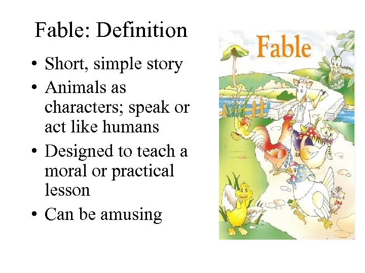 Fable: Definition • Short, simple story • Animals as characters; speak or act like