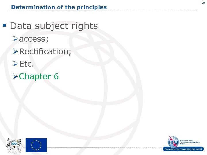 Determination of the principles § Data subject rights Øaccess; ØRectification; ØEtc. ØChapter 6 20