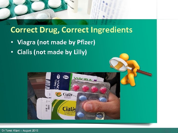 Correct Drug, Correct Ingredients • Viagra (not made by Pfizer) • Cialis (not made