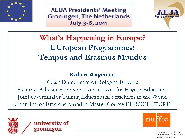 What’s Happening in Europe? EUropean Programmes: Tempus and Erasmus Mundus Robert Wagenaar Chair Dutch