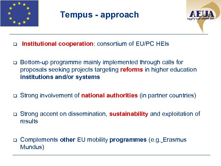 Tempus - approach q Institutional cooperation: consortium of EU/PC HEIs q Bottom-up programme mainly