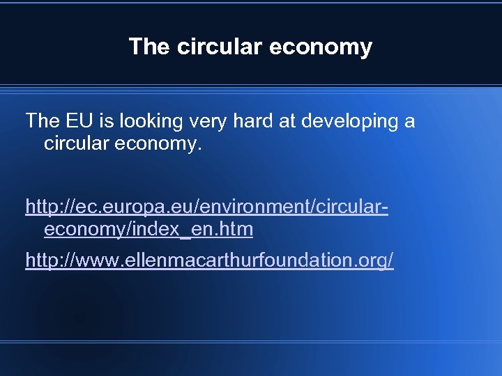 The circular economy The EU is looking very hard at developing a circular economy.