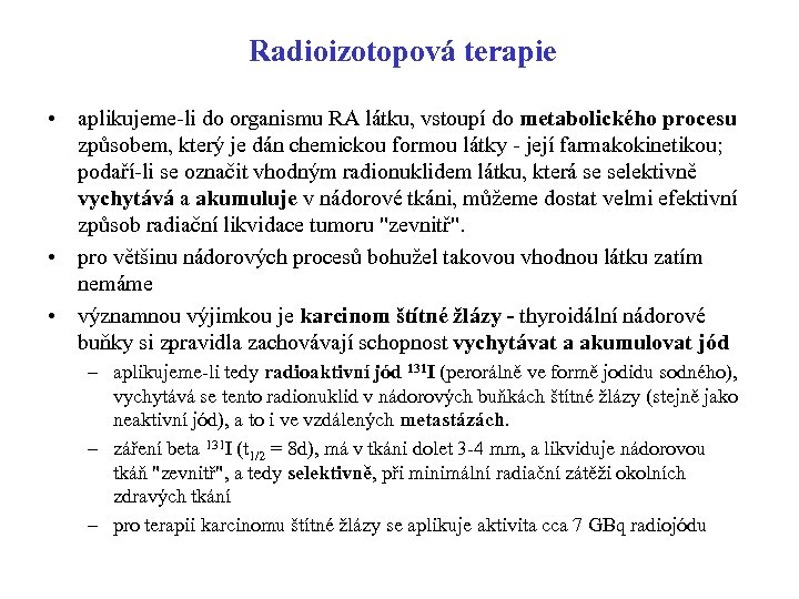 Radioizotopová terapie • aplikujeme-li do organismu RA látku, vstoupí do metabolického procesu způsobem, který
