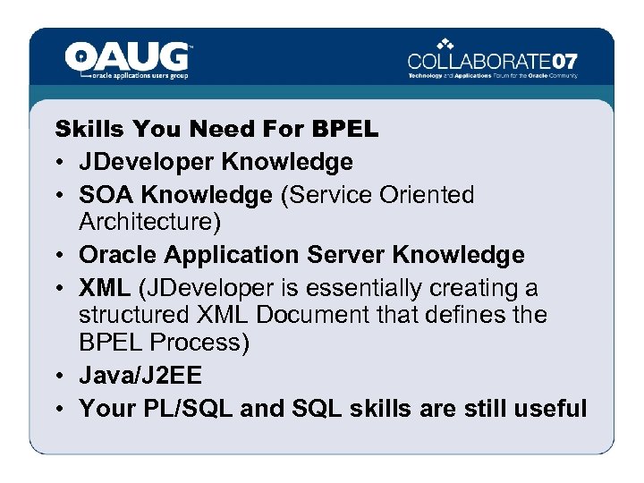 Skills You Need For BPEL • JDeveloper Knowledge • SOA Knowledge (Service Oriented Architecture)