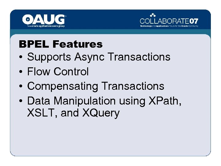 BPEL Features • • Supports Async Transactions Flow Control Compensating Transactions Data Manipulation using