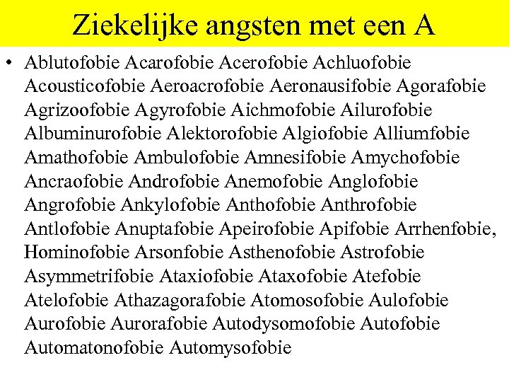 Ziekelijke angsten met een A • Ablutofobie Acarofobie Acerofobie Achluofobie Acousticofobie Aeroacrofobie Aeronausifobie Agorafobie