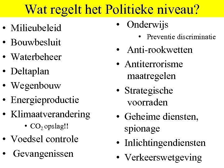 Wat regelt het Politieke niveau? • • Milieubeleid Bouwbesluit Waterbeheer Deltaplan Wegenbouw Energieproductie Klimaatverandering