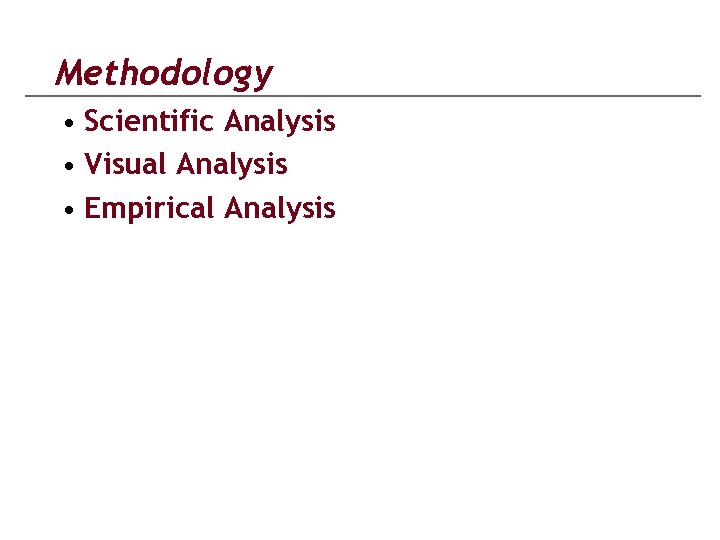 Methodology • Scientific Analysis • Visual Analysis • Empirical Analysis 