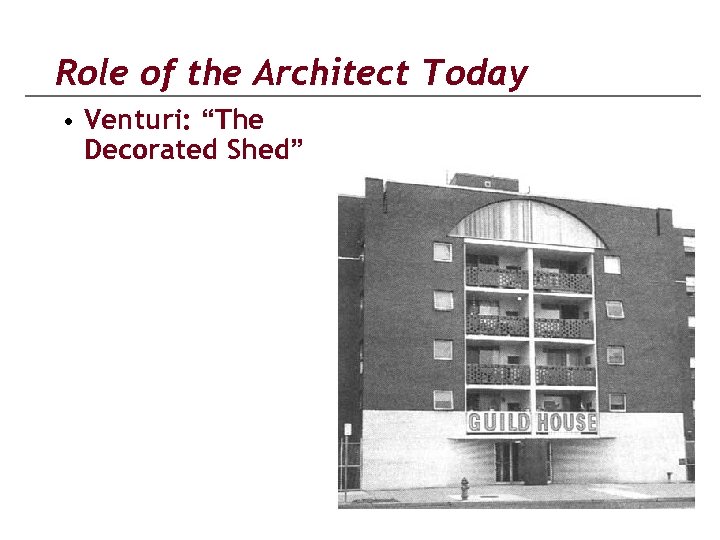 Role of the Architect Today • Venturi: “The Decorated Shed” 