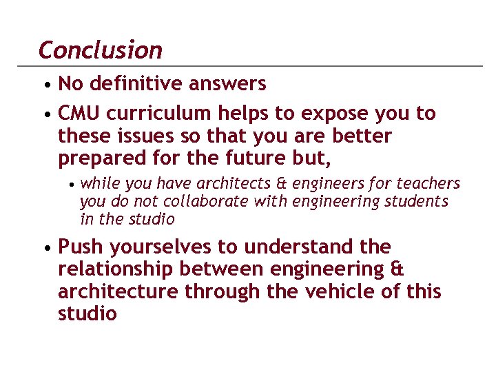 Conclusion • No definitive answers • CMU curriculum helps to expose you to these