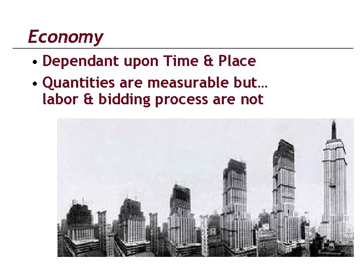 Economy • Dependant upon Time & Place • Quantities are measurable but… labor &