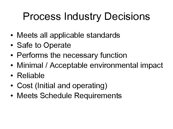 Process Industry Decisions • • Meets all applicable standards Safe to Operate Performs the