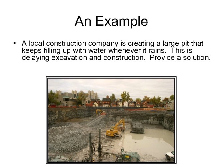 An Example • A local construction company is creating a large pit that keeps