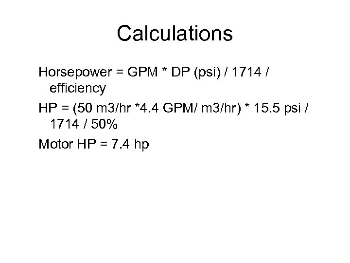 Calculations Horsepower = GPM * DP (psi) / 1714 / efficiency HP = (50