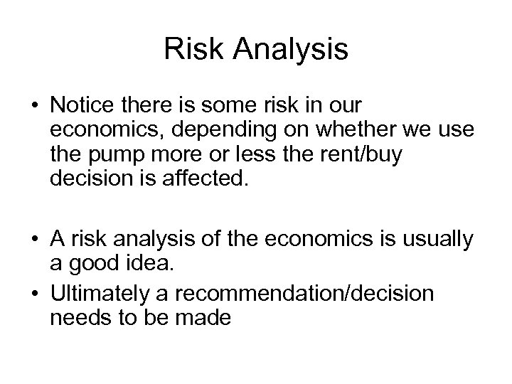 Risk Analysis • Notice there is some risk in our economics, depending on whether